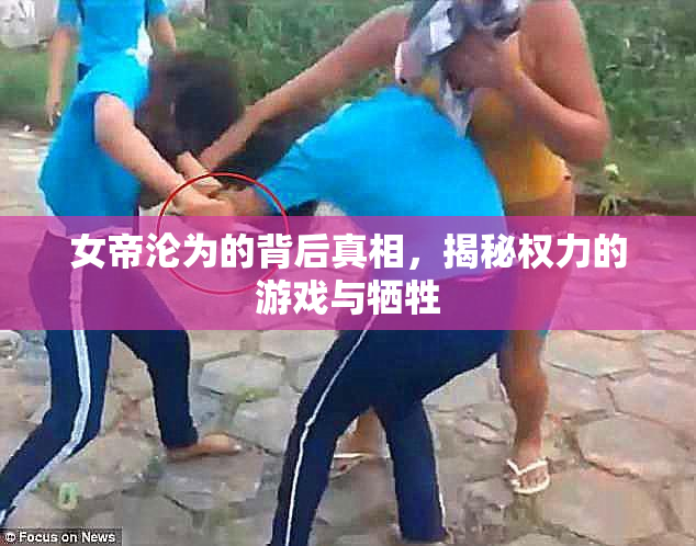 女帝沦为的背后真相，揭秘权力的游戏与牺牲
