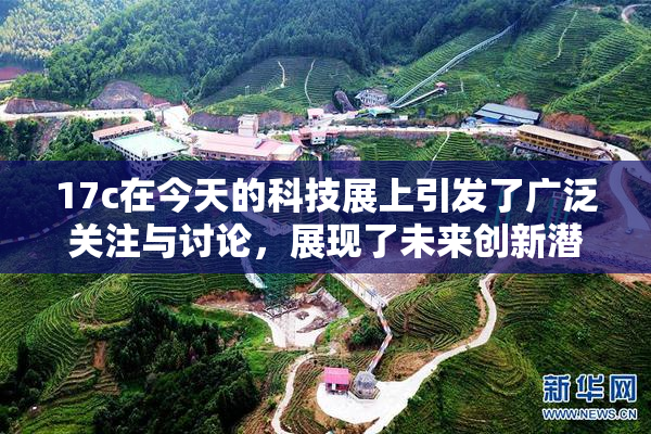 17c在今天的科技展上引发了广泛关注与讨论，展现了未来创新潜力。