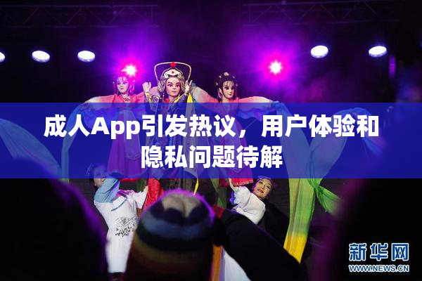成人App引发热议，用户体验和隐私问题待解