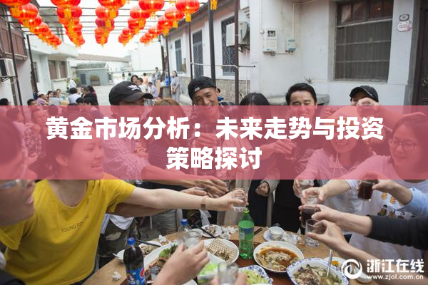黄金市场分析：未来走势与投资策略探讨