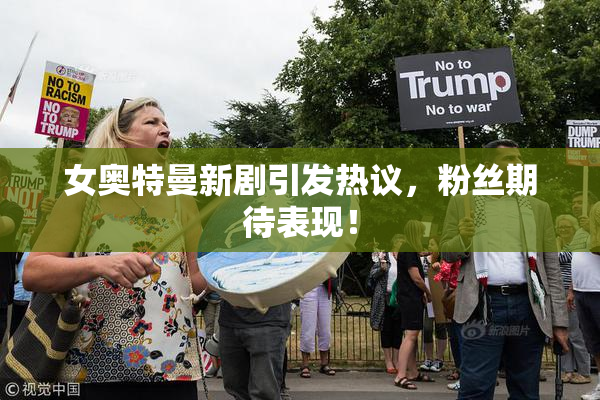 女奥特曼新剧引发热议，粉丝期待表现！