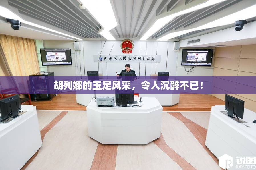 胡列娜的玉足风采，令人沉醉不已！