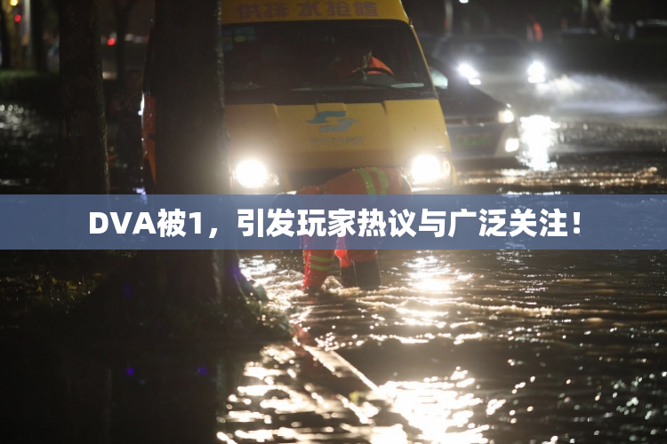 DVA被1，引发玩家热议与广泛关注！