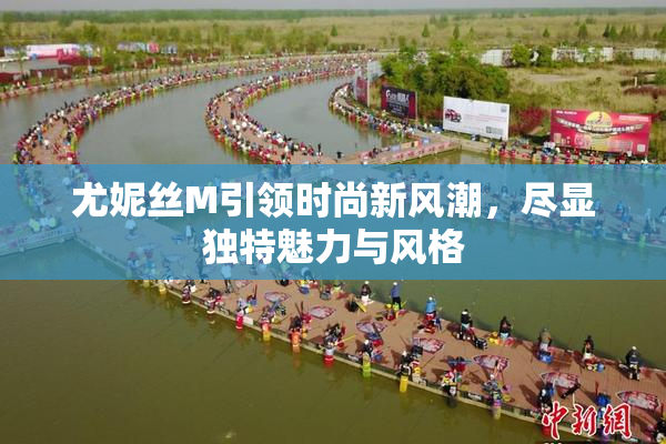 尤妮丝M引领时尚新风潮，尽显独特魅力与风格