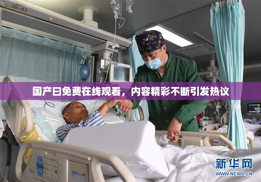 国产曰免费在线观看，内容精彩不断引发热议
