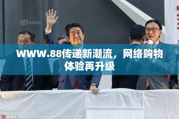 WWW.88传递新潮流，网络购物体验再升级