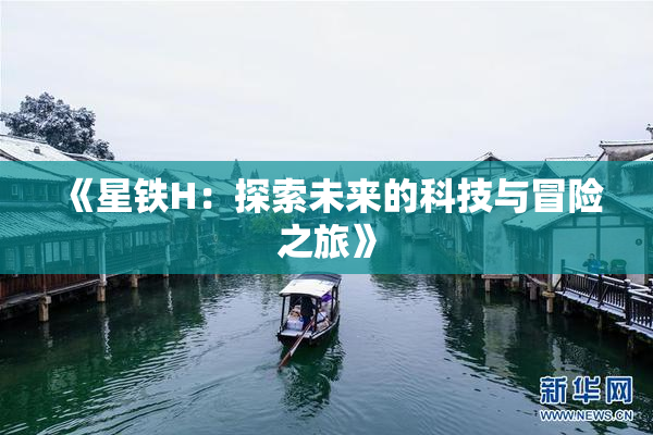 《星铁H：探索未来的科技与冒险之旅》