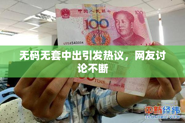 无码无套中出引发热议，网友讨论不断