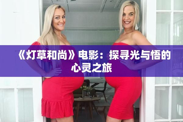 《灯草和尚》电影：探寻光与悟的心灵之旅