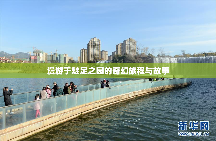 漫游于魅足之园的奇幻旅程与故事