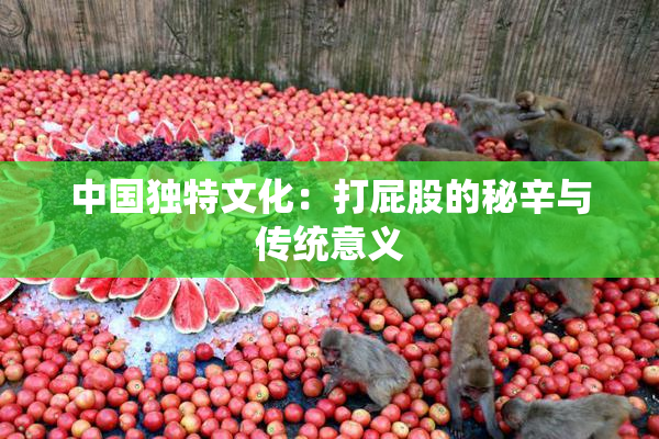 中国独特文化：打屁股的秘辛与传统意义