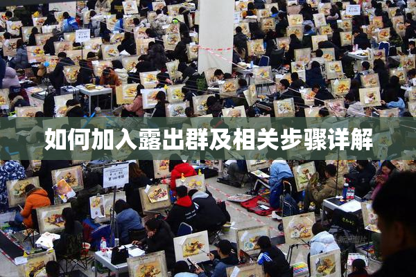 如何加入露出群及相关步骤详解
