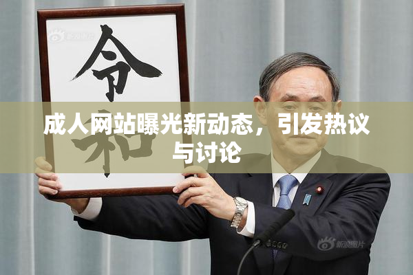 成人网站曝光新动态，引发热议与讨论