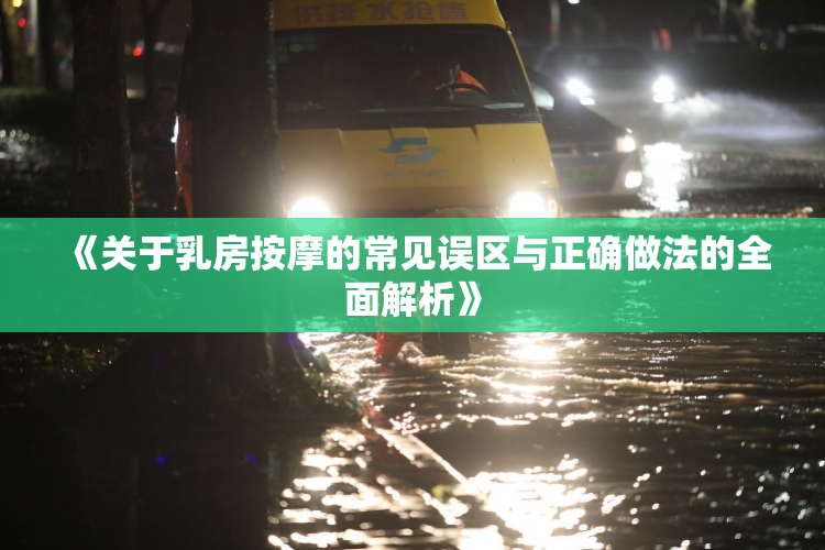 《关于乳房按摩的常见误区与正确做法的全面解析》