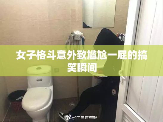 女子格斗意外致尴尬一屁的搞笑瞬间