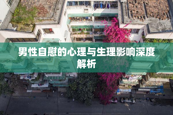 男性自慰的心理与生理影响深度解析