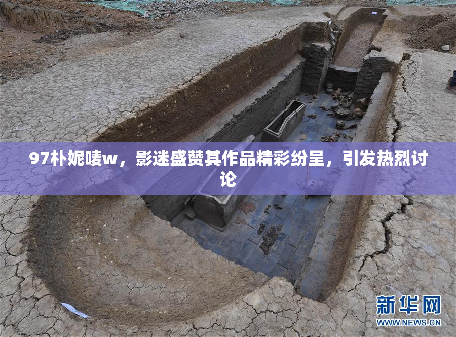 97朴妮唛w，影迷盛赞其作品精彩纷呈，引发热烈讨论