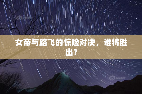 女帝与路飞的惊险对决，谁将胜出？