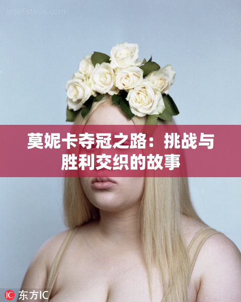 莫妮卡夺冠之路：挑战与胜利交织的故事