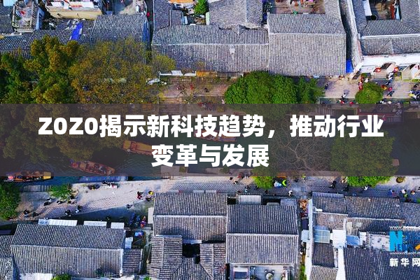 Z0Z0揭示新科技趋势，推动行业变革与发展