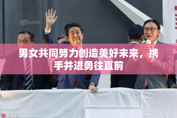男女共同努力创造美好未来，携手并进勇往直前