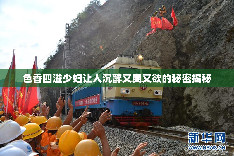 色香四溢少妇让人沉醉又爽又欲的秘密揭秘