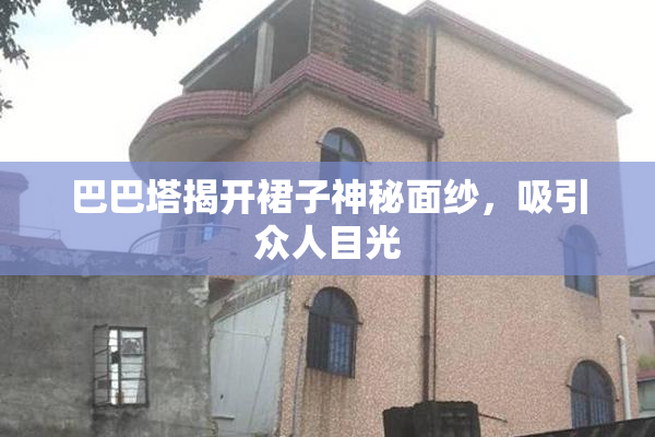 巴巴塔揭开裙子神秘面纱，吸引众人目光