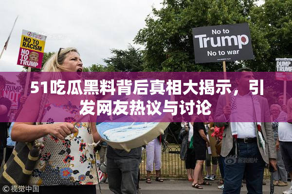 51吃瓜黑料背后真相大揭示，引发网友热议与讨论
