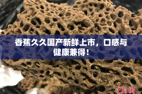 香蕉久久国产新鲜上市，口感与健康兼得！