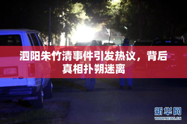 泗阳朱竹清事件引发热议，背后真相扑朔迷离