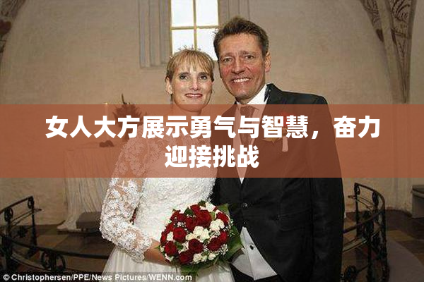 女人大方展示勇气与智慧，奋力迎接挑战