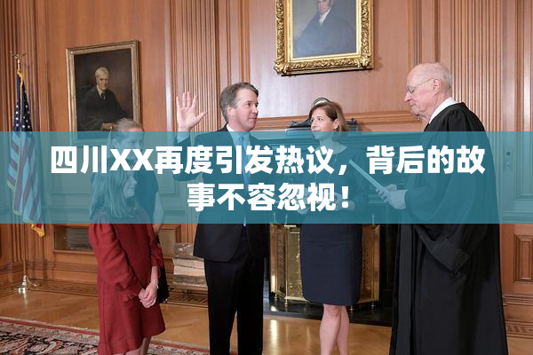 四川XX再度引发热议，背后的故事不容忽视！