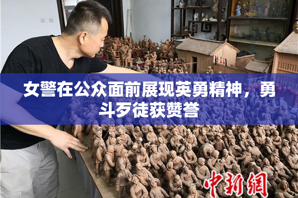 女警在公众面前展现英勇精神，勇斗歹徒获赞誉