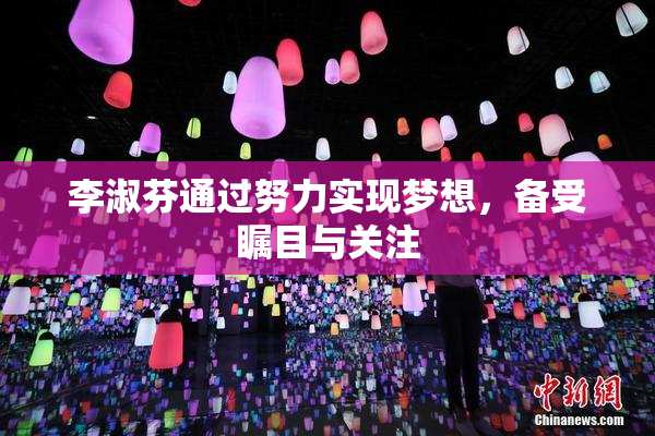 李淑芬通过努力实现梦想，备受瞩目与关注