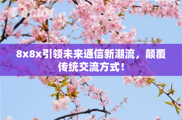 8x8x引领未来通信新潮流，颠覆传统交流方式！