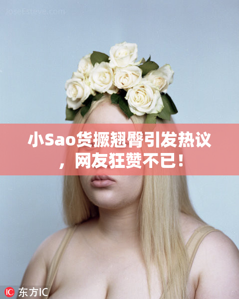 小Sao货撅翘臀引发热议，网友狂赞不已！