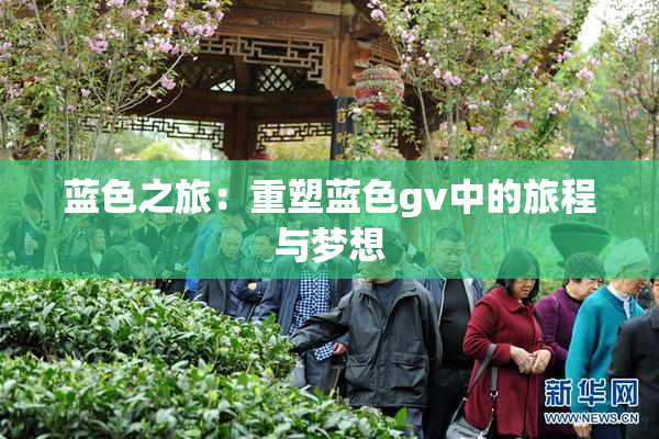 蓝色之旅：重塑蓝色gv中的旅程与梦想