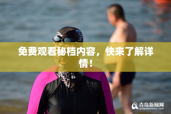 免费观看秘档内容，快来了解详情！