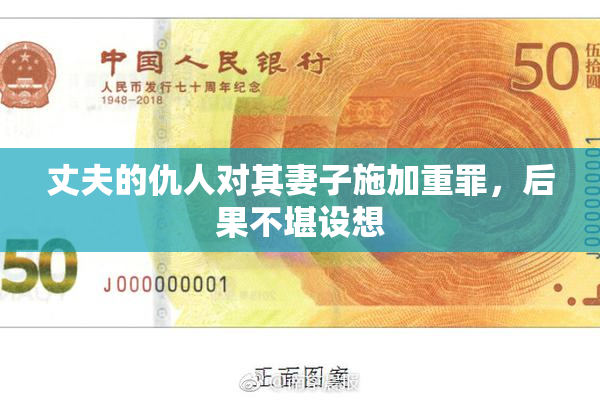 丈夫的仇人对其妻子施加重罪，后果不堪设想