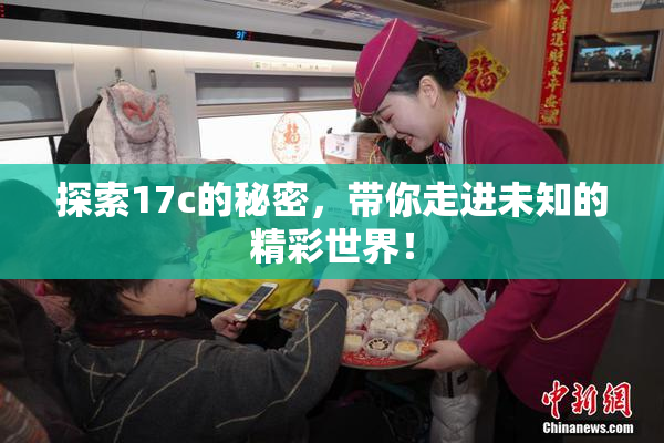 探索17c的秘密，带你走进未知的精彩世界！