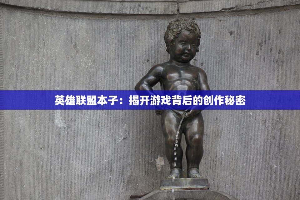 英雄联盟本子：揭开游戏背后的创作秘密
