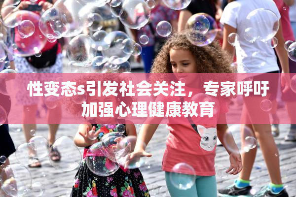 性变态s引发社会关注，专家呼吁加强心理健康教育