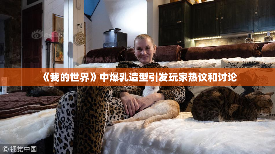 《我的世界》中爆乳造型引发玩家热议和讨论
