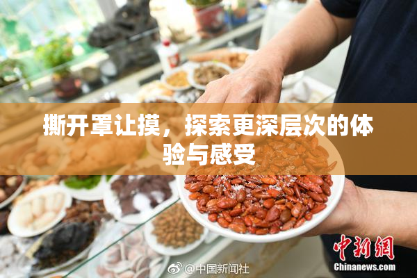 撕开罩让摸，探索更深层次的体验与感受