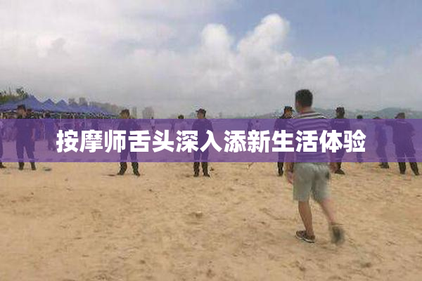 按摩师舌头深入添新生活体验