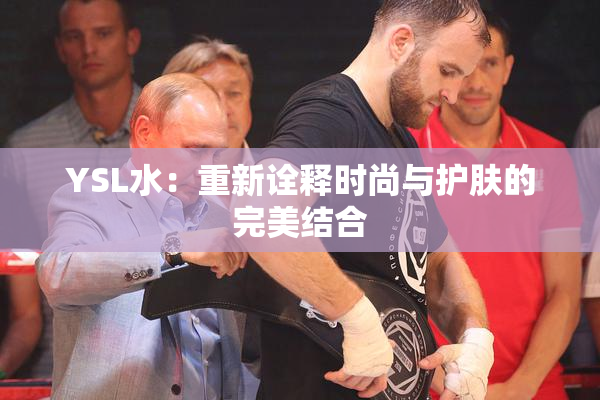 YSL水：重新诠释时尚与护肤的完美结合