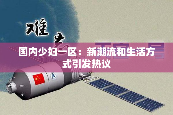 国内少妇一区：新潮流和生活方式引发热议