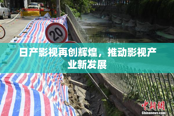 日产影视再创辉煌，推动影视产业新发展