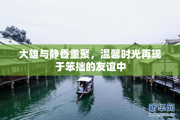 大雄与静香重聚，温馨时光再现于笨拙的友谊中