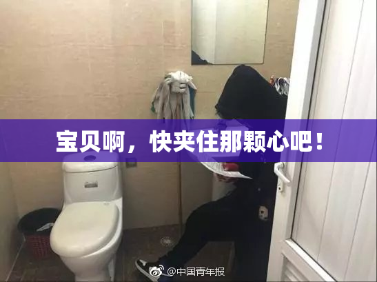宝贝啊，快夹住那颗心吧！